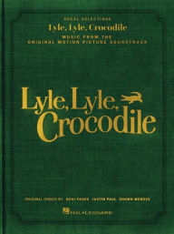 Title: Lyle, Lyle, Crocodile - Music from the Original Motion Picture Soundtrack: Songbook featuring original songs by Benj Pasek, Justin Paul, and Shawn Mendes, Author: Benj Pasek