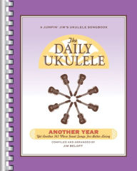 Title: The Daily Ukulele - Another Year: Yet Another 365 More Great Songs for Better Living, Author: Hal Leonard Publishing Corporation