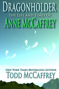 Title: Dragonholder: The Life And Times of Anne McCaffrey, Author: Anne McCaffrey