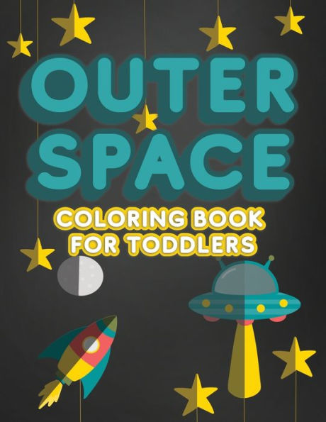 Outer Space Coloring Book For Toddlers: Activity Workbook for Toddlers & Kids Ages 1-3 for Preschool or Kindergarten Prep featuring Letters Numbers Shapes and Colors