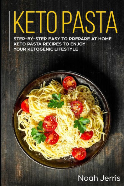 Keto Pasta: Step-by-step Easy to prepare at home keto pasta recipes to enjoy your ketogenic lifestyle