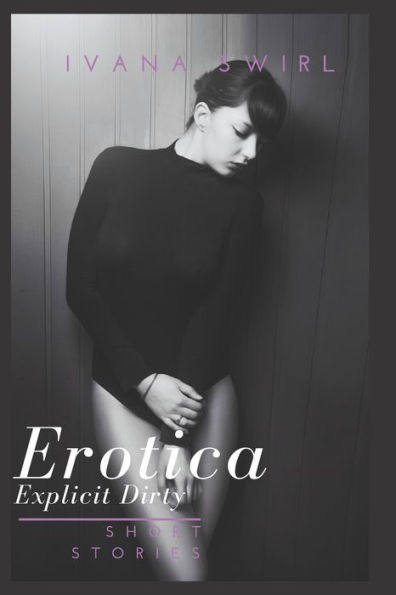 Dirty Erotica Short Stories Explicit Short Stories For Adults Including Forbidden Filthy Talks