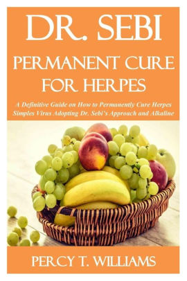 Dr Sebi Permanent Cure For Herpes A Definitive Guide On How To Permanently Cure Herpes Simples Virus Adopting Dr Sebi S Approach And Alkaline Diet By Percy T Williams Paperback Barnes