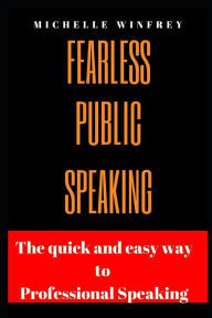 Title: Fearless Public Speaking: The Quick and Easy Way to professional Speaking, Author: Michelle Winfrey