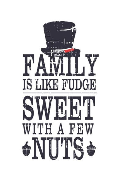 Family Is Like Fudge, Sweet With A Few Nuts: Hilarious Quote For Families Black Hat And Nuts With White Base (Christmas, Birthdays, Anniversaries) 6x9