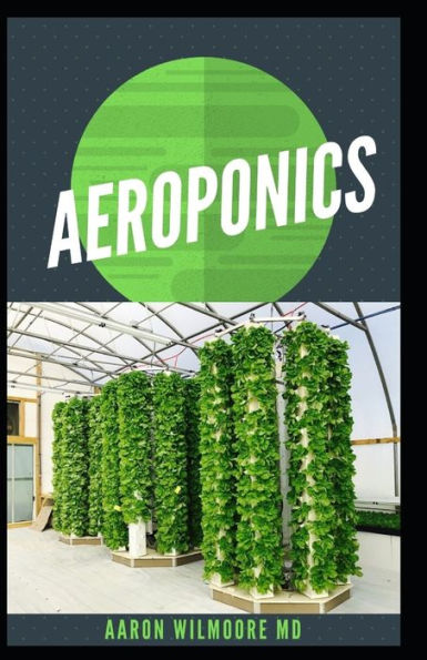 AEROPONICS: The Perfect Guide to Small & Large Scale Aeroponics Grow System for Beginners & Experts.