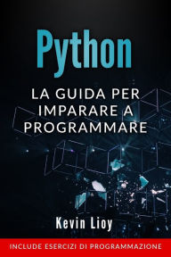 Title: Python: La guida per imparare a programmare. Include esercizi di programmazione., Author: Kevin Lioy
