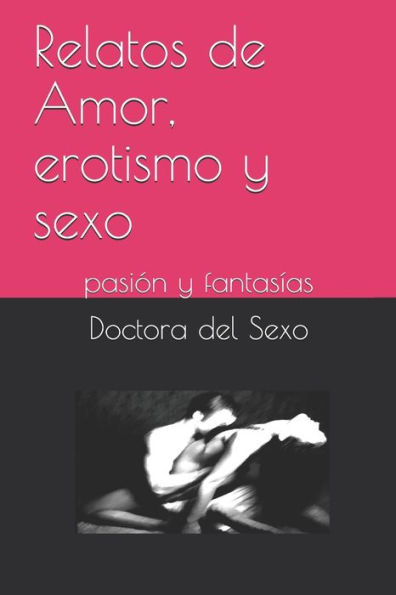 Relatos de Amor, erotismo y sexo: pasión y fantasías