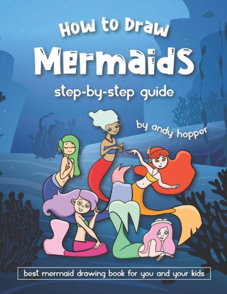 How to Draw Mermaids Step-by-Step Guide: Best Mermaid Drawing Book for You and Your Kids