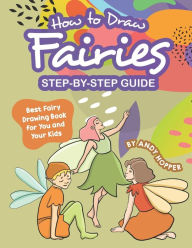 Title: How to Draw Fairies Step-by-Step Guide: Best Fairy Drawing Book for You and Your Kids, Author: Andy Hopper