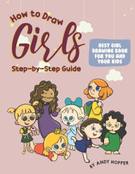 Title: How to Draw Girls Step-by-Step Guide: Best Girl Drawing Book for You and Your Kids, Author: Andy Hopper