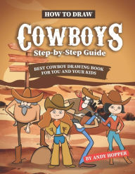 Title: How to Draw Cowboys Step-by-Step Guide: Best Cowboy Drawing Book for You and Your Kids, Author: Andy Hopper