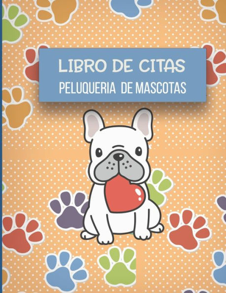 Libro de Citas Peluqueria de Mascotas: Libreta para Apuntar y Agendar Citas para Peluquera o Veterinaria, Spas de Perros, Cuidado de Mascotas