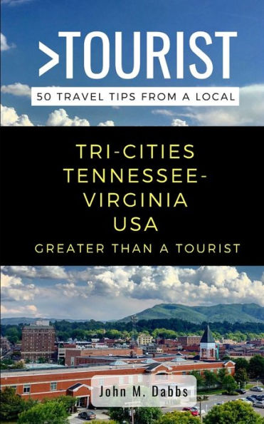 Greater Than a Tourist- Tri-Cities Tennessee-Virginia USA: 50 Travel Tips from a Local