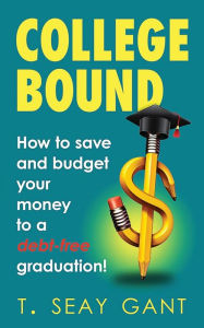 Title: College Bound: How to Save and Budget Your Money to a debt-free Graduation, Author: Toya Seay Gant