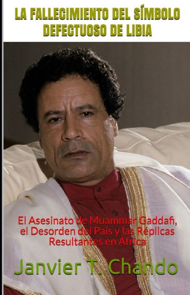 LA FALLECIMIENTO DEL SÍMBOLO DEFECTUOSO DE LIBIA: El Asesinato de Muammar Gaddafi, el Desorden del País y las Réplicas Resultantes en África