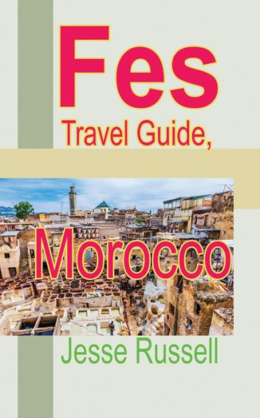 Fes Travel Guide, Morocco: Tourism Information