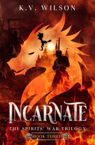 Title: Incarnate (Book Three of the Spirits' War Trilogy), Author: K.V. Wilson