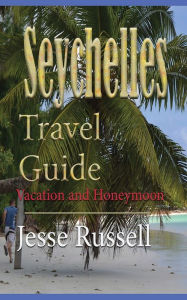 Title: Seychelles Travel Guide: Vacation and Honeymoon, Author: Jesse Russell