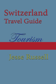 Title: Switzerland Travel Guide: Tourism, Author: Jesse Russell