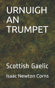 Title: URNUIGH AN TRUMPET: Scottish Gaelic, Author: Isaac Newton Corns