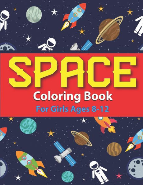 SPACE COLORING BOOK FOR GIRLS AGES 8-12: Explore, Fun with Learn and Grow, Fantastic Outer Space Coloring with Planets, Astronauts, Space Ships, Rockets and More! Just a girl who loves Spaces, Science and Technology, Unique gift for girls.