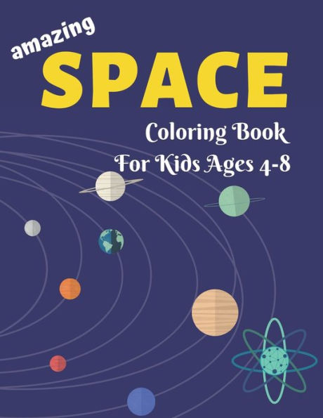 AMAZING SPACE COLORING BOOK FOR KIDS AGES 4-8: Explore, Fun with Learn and Grow, Fantastic Outer Space Coloring with Planets, Astronauts, Space Ships, Rockets and More! (Children's Coloring Books) Perfect Gift for Boys or Girls who love spaces