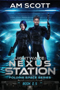 Title: Lightwave: Nexus Station: Smart Space Opera, Author: AM Scott