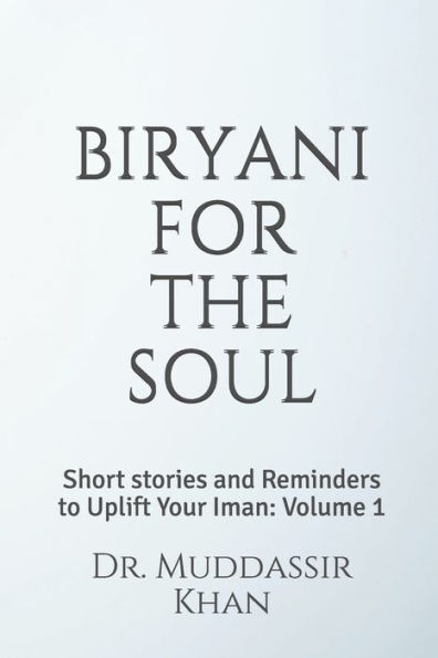 BIRYANI FOR THE SOUL: Short stories and Reminders to Uplift Your Iman: Volume 1