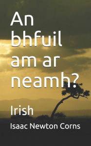 Title: An bhfuil am ar neamh?: Irish, Author: Isaac Newton Corns