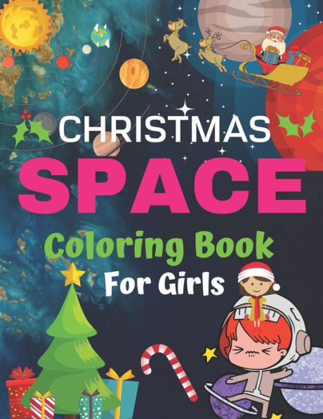 Christmas Space Coloring Book For Girls: Holiday Edition> Explore, Learn and Grow, 50 Christmas Space Coloring Pages for Kids with Christmas themes Holiday Designs Fantastic Outer Space Coloring with Planets, Astronauts, Space Ships, Rockets and More!