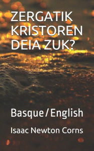 Title: ZERGATIK KRISTOREN DEIA ZUK?: Basque/English, Author: Isaac Newton Corns