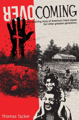 Overcoming The Inspiring Story Of America S Newly Freed Slaves Our Other Greatest Generation By Thomas Tacker Paperback Barnes Noble