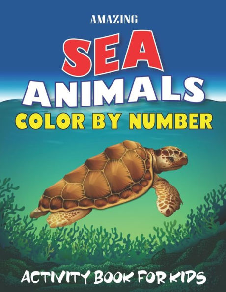 AMAZING SEA ANIMALS COLOR BY NUMBER ACTIVITY BOOK FOR KIDS: Easy, Learn to Know 50 Animals Under the Sea by Fun, Cute, Easy & Relaxing Coloring Book for Toddlers, Boys & Girls ... (My First Sea Animals Activity workbook with coloring pages For Kids)