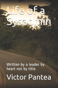 Title: Life of a Sysadmin: Written by a leader by heart not by title., Author: Victor Pantea