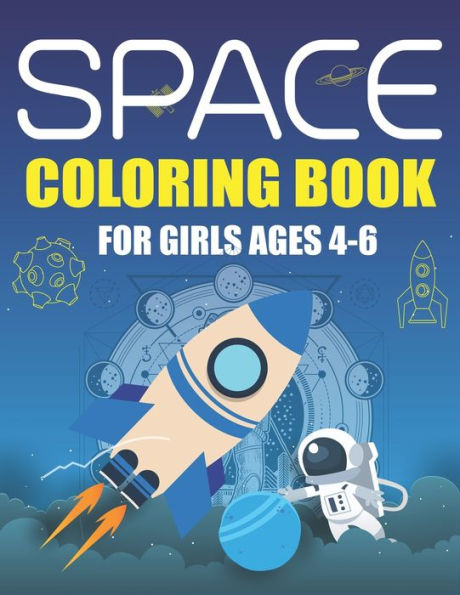 SPACE COLORING BOOK FOR GIRLS AGES 4-6: Explore, Fun with Learn and Grow, Fantastic Outer Space Coloring with Planets, Astronauts, Space Ships, Rockets and More! (Children's Coloring Books) Unique Gift for Girls who love Science & Technology