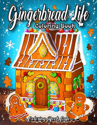 Download Gingerbread Life Coloring Book A Coloring Book Featuring Adorable And Delicious Gingerbread Houses Cookies And Candy For Holiday Fun And Christmas Cheer By Coloring Book Cafe Paperback Barnes Noble