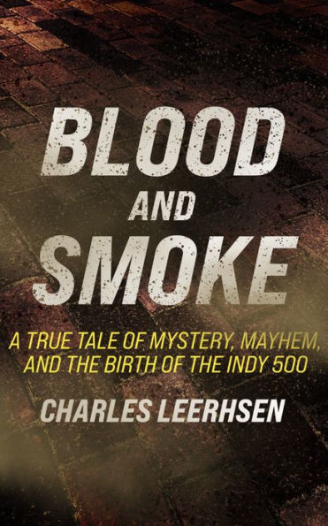 Blood and Smoke: A True Tale of Mystery, Mayhem, and the Birth of the Indy 500