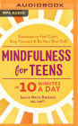 Mindfulness for Teens in 10 Minutes a Day: Exercises to Feel Calm, Stay Focused & Be Your Best Self