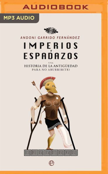 Imperios y espadazos (Latin American): Una historia de la Antiguedad para no aburrir (te)
