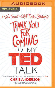 Title: Thank You for Coming to My TED Talk: A Teen Guide to Great Public Speaking, Author: Chris Anderson