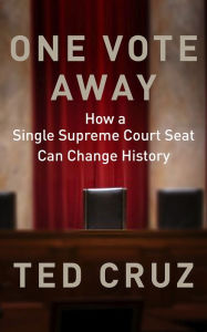 Title: One Vote Away: How a Single Supreme Court Seat Can Change History, Author: Ted Cruz