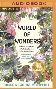 Title: World of Wonders: In Praise of Fireflies, Whale Sharks, and Other Astonishments (B&N Book of the Year), Author: Aimee Nezhukumatathil