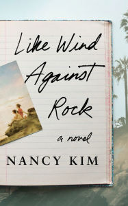 Title: Like Wind Against Rock: A Novel, Author: Nancy Kim