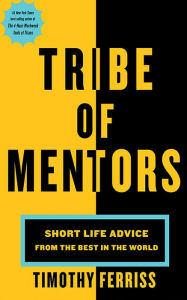 Title: Tribe of Mentors: Short Life Advice from the Best in the World, Author: Tim Ferriss