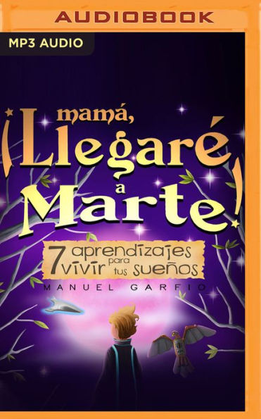 Mama, Llegare a Marte!: 7 aprendizajes para vivir tus suenos