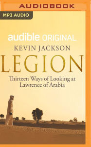 Title: Legion: Thirteen Ways of Looking at Lawrence of Arabia, Author: Kevin Jackson