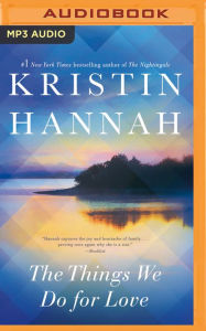 Title: The Things We Do for Love: A Novel, Author: Kristin Hannah