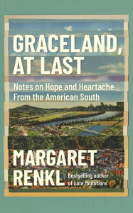Title: Graceland, At Last: Notes on Hope and Heartache From the American South, Author: Margaret Renkl