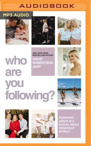 Title: Who Are You Following?: Pursuing Jesus in a Social Media-Obsessed World, Author: Sadie Robertson Huff